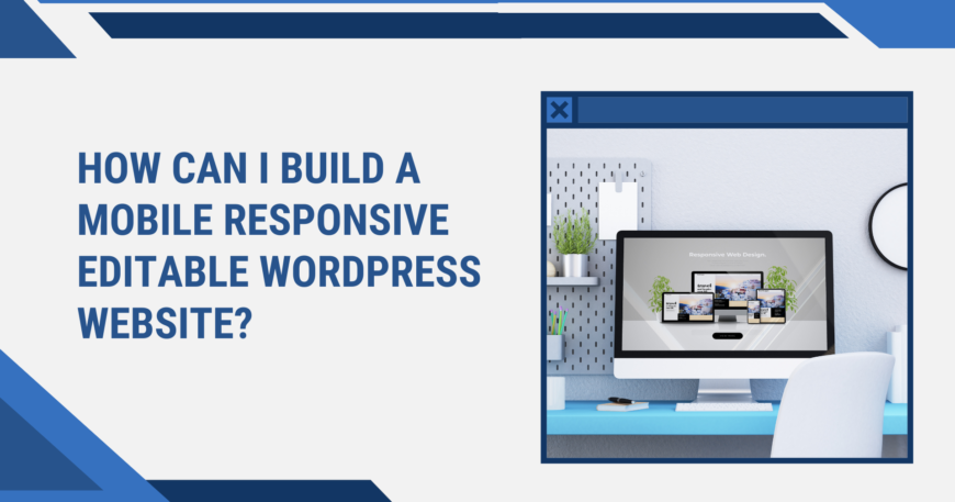 How can I build a mobile responsive editable wordpress website?