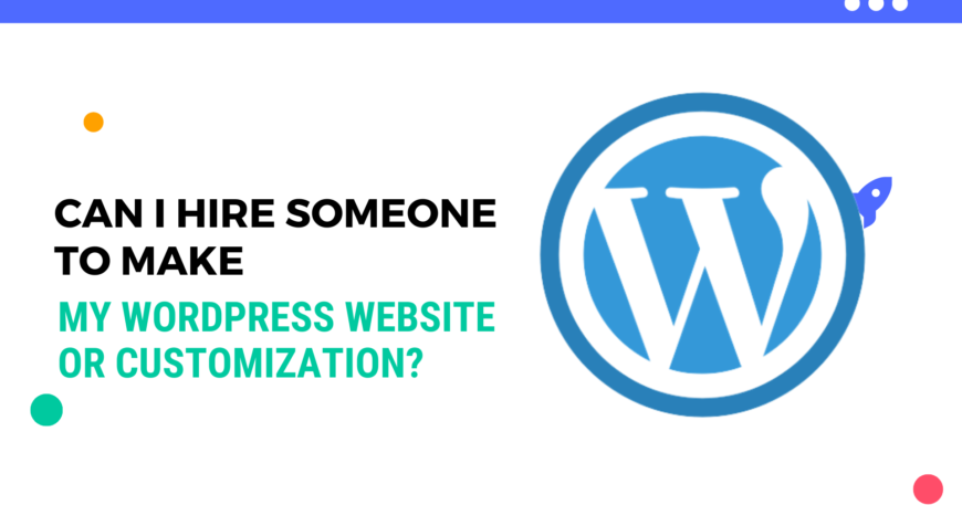 Can I hire someone to make my WordPress website or customization?